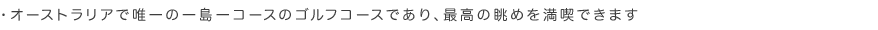 オーストラリアで唯一の一島一コースのゴルフコースであり、最高の眺めを満喫できます