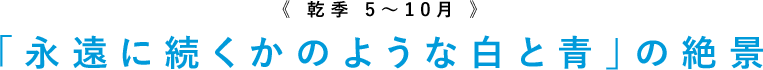 《乾季5月-10月》「永遠に続くかのような白と青」の絶景