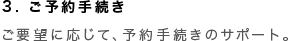 3. ご予約手続き ご要望に応じて、予約手続きのサポート。